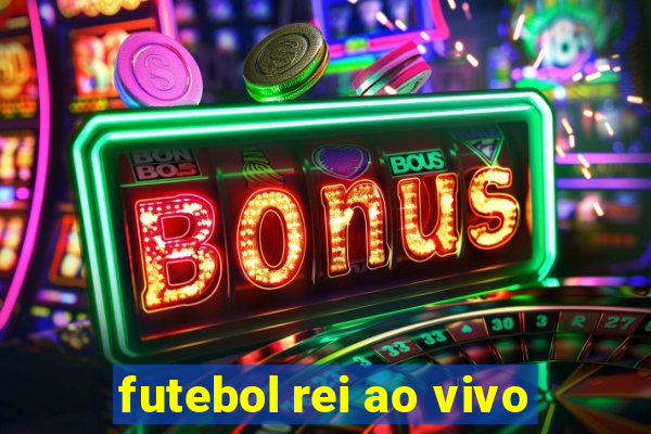 futebol rei ao vivo